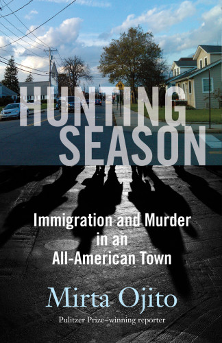 Hunting Season Immigration And Murder In An Allamerican Town Ojito Mirta