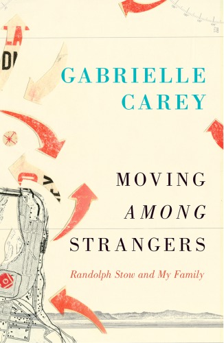 Moving Among Strangers Randolph Stow And My Family Carey Gabrielle
