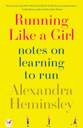 Running Like A Girl Notes On Learning To Run Heminsley Alexandra