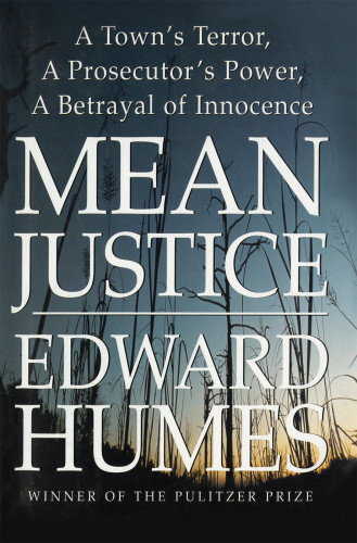 Mean Justice A Towns Terror A Prosecuters Power A Betrayal Of Innocence Humes Edward
