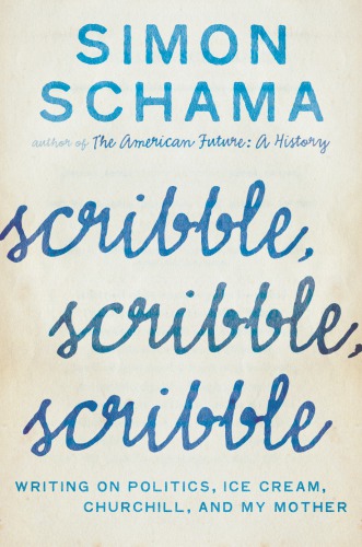 Scribble Scribble Scribble Writing On Politics Ice Cream Churchill And My Mother Schama Simon