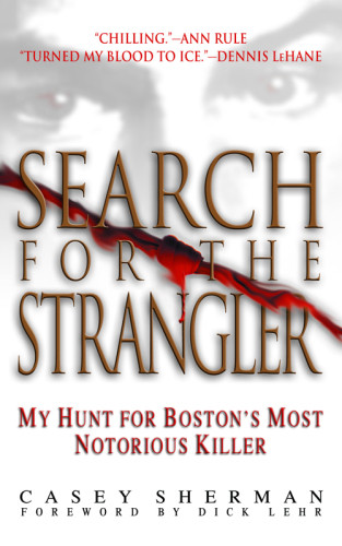 Search For The Strangler A Rose For Mary My Hunt For Bostons Most Notorious Killer Sherman Casey