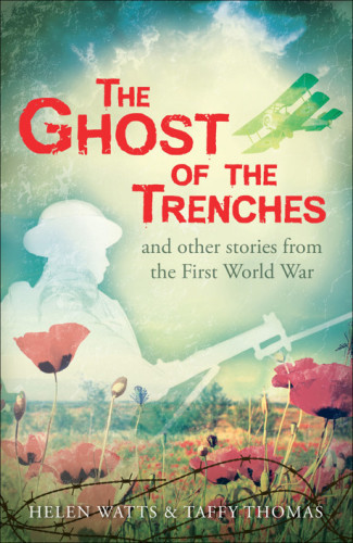 The Ghost Of The Trenches And Other Stories From The First World War Watts Helen Thomas Taffy