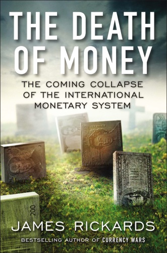 The Death Of Money The Coming Collapse Of The International Monetary System James Rickards