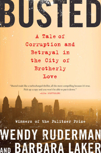 Busted A Tale Of Corruption And Betrayal In The City Of Brotherly Love Ruderman Wendy Laker Barbara