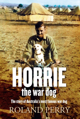 Horrie The War Dog The Story Of Australias Most Famous War Dog Perry Roland