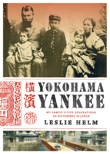 Yokohama Yankee My Familys Five Generations As Outsiders In Japan Helm Leslie
