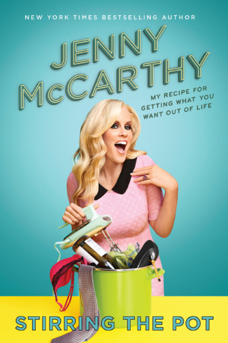 Stirring The Pot My Recipe For Getting What You Want Out Of Life Jenny Mccarthy