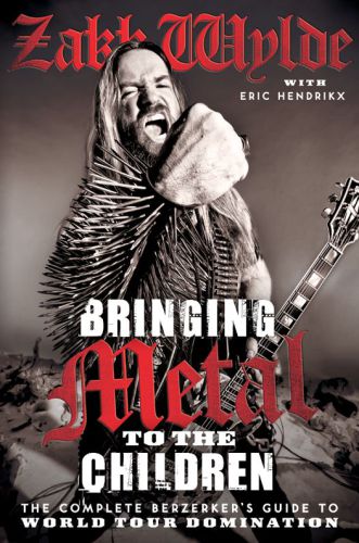 Bringing Metal To The Children The Complete Berserkers Guide To World Tour Domination Wylde Zakk Hendrikx Eric