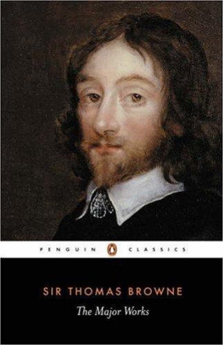 The Major Works Religio Medici Hydrotaphia The Garden Of Cyprus A Letter To A Friend And Christian Morals Penguin Classics Thomas Browne