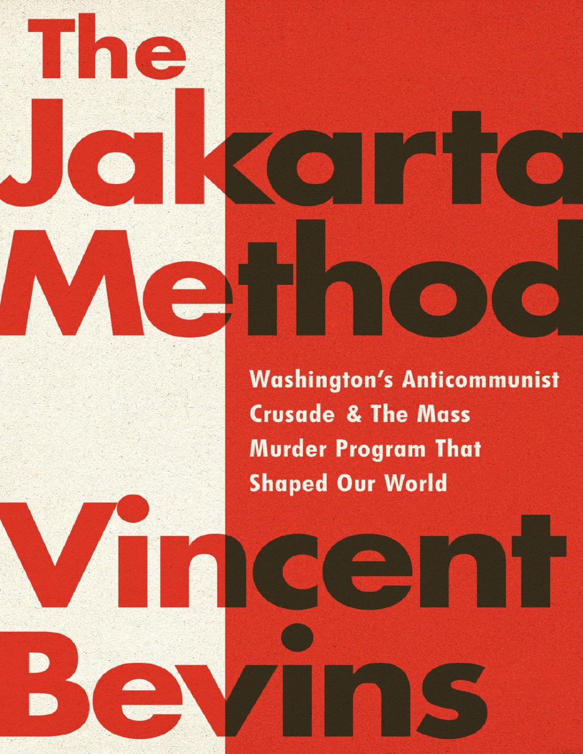 The Jakarta Method Washingtons Anticommunist Crusade The Mass Murder Program That Shaped Our World Vincent Bevins