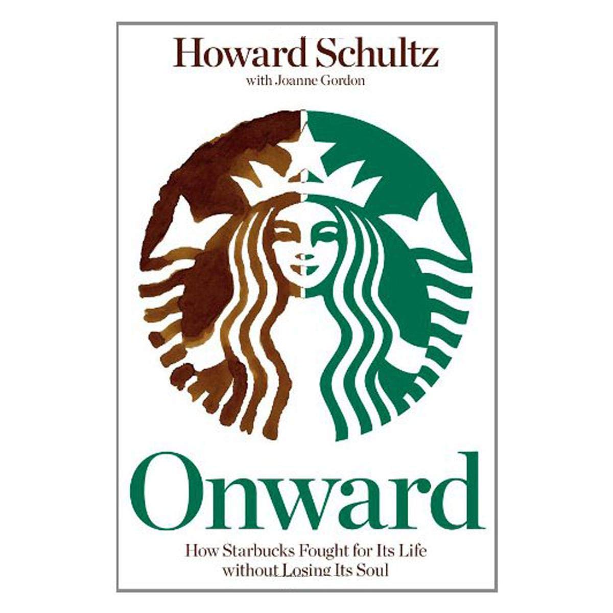 Onward How Starbucks Fought For Its Life Without Losing Its Soul 2011th Edition Howard Schultz