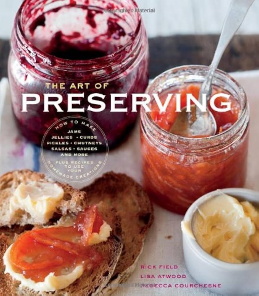 The Art Of Preserving How To Make Jams Jellies Curds Pickles Chutneys Salsas Sauces And More Rick Field