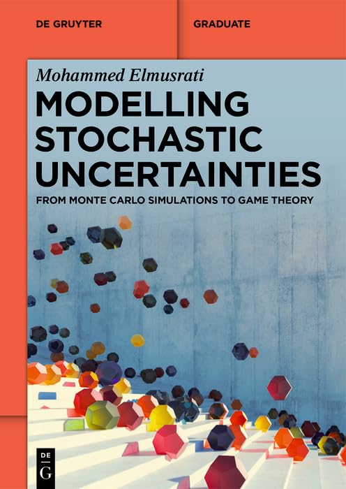 Modelling Stochastic Uncertainties From Monte Carlo Simulations To Game Theory 1st Edition Mohammed Elmusrati