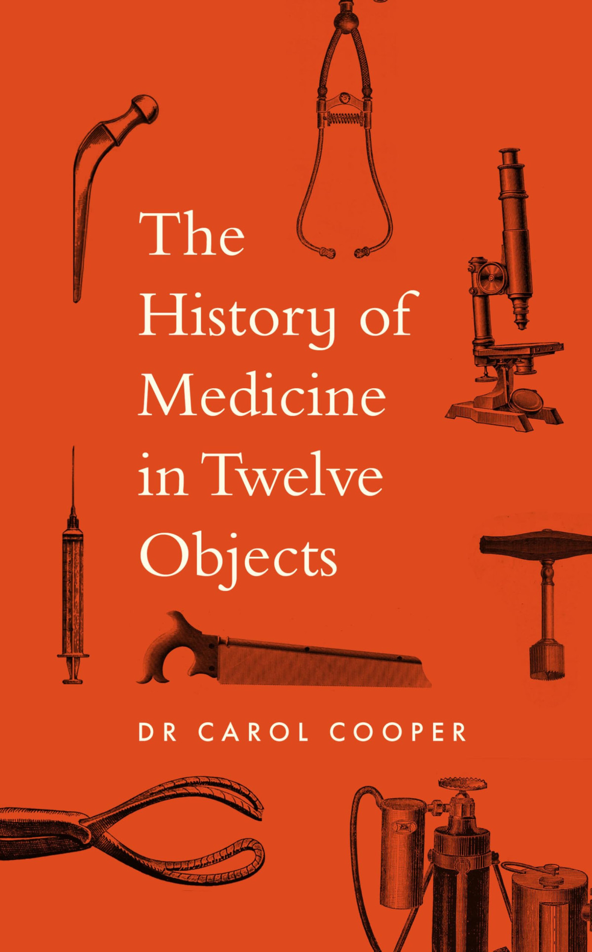 The History Of Medicine In Twelve Objects Carol Cooper