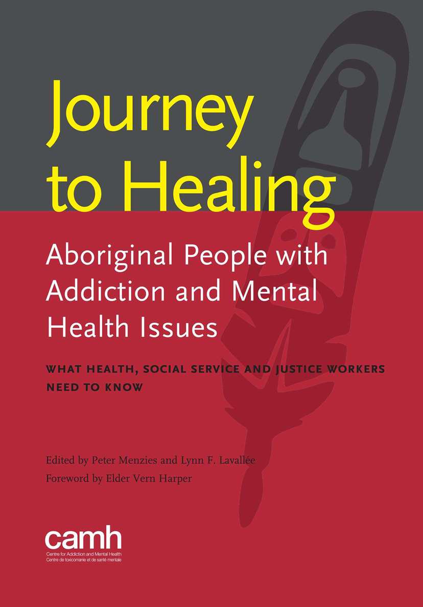 Journey To Healing Aboriginal People With Mental Health And Addiction Issues What Health Social Service And Justice Workers Need To Know Peter Menzies Lynn F Lavalle
