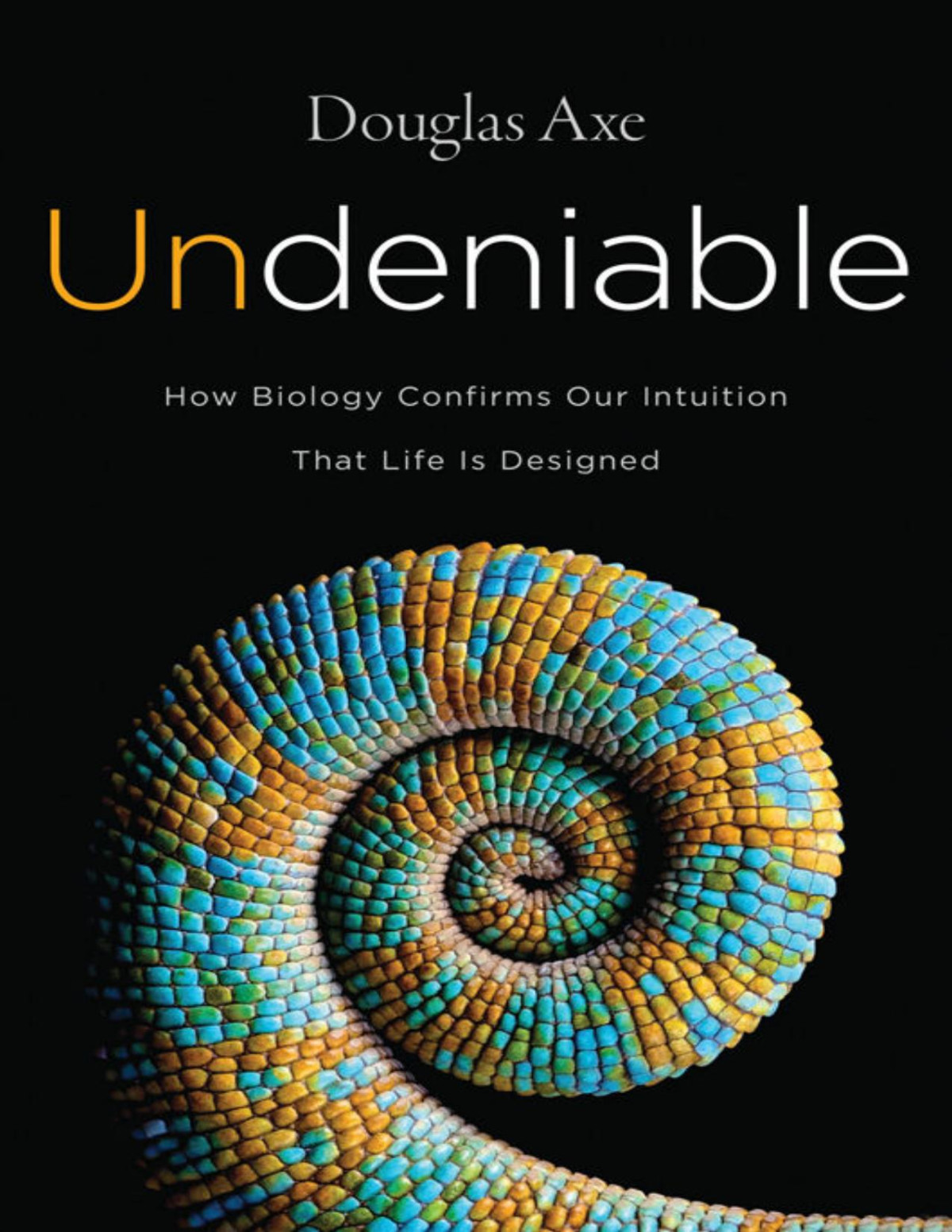 Undeniable How Biology Confirms Our Intuition That Life Is Designed Axe Douglas
