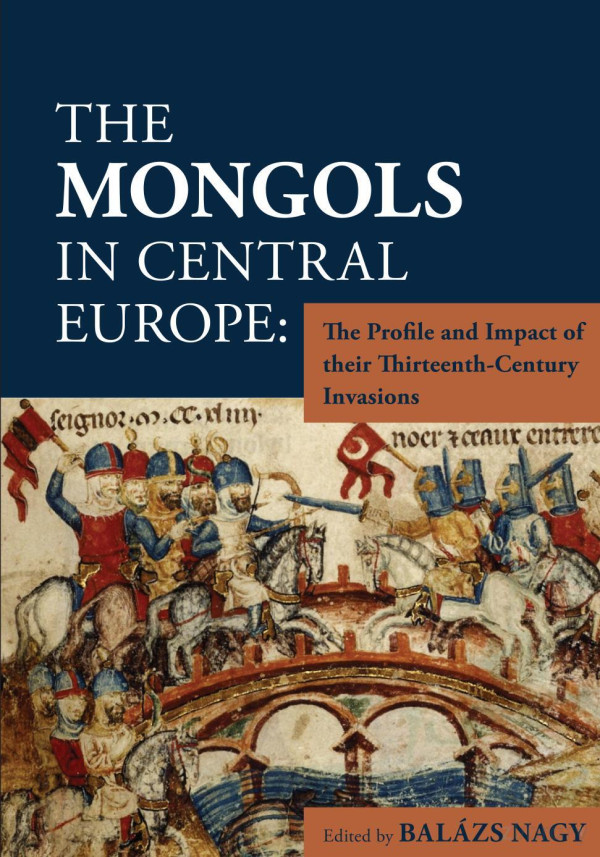 The Mongols In Central Europe The Profile And Impact Of Their Thirteenthcentury Invasions Balzs Nagy