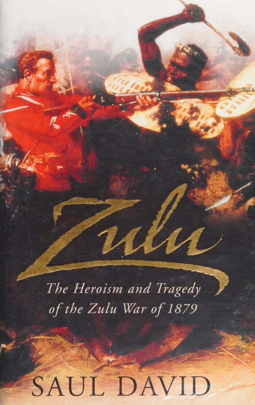 Zulu The Heroism And Tragedy Of The Zulu War Of 1879 Saul David