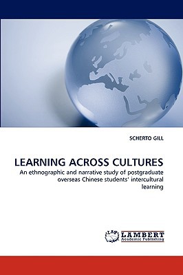 Learning Across Cultures An Ethnographic And Narrative Study Of Postgraduate Overseas Chinese Studentsintercultural Learning 2010th Edition Gill