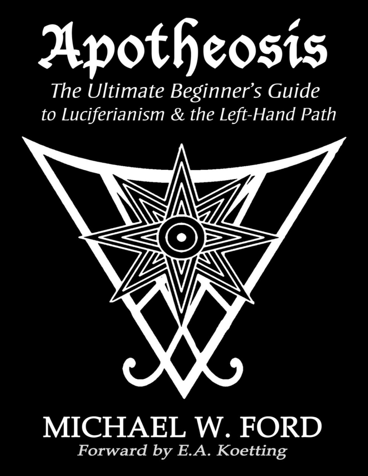Apotheosis The Ultimate Beginners Guide To Luciferianism The Lefthand Path Michael W Ford