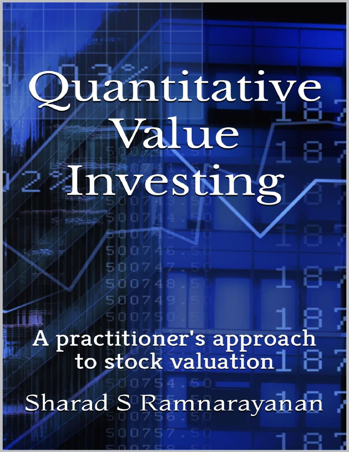 Quantitative Value Investing A Practitioners Approach To Stock Valuation Sharad S Ramnarayanan