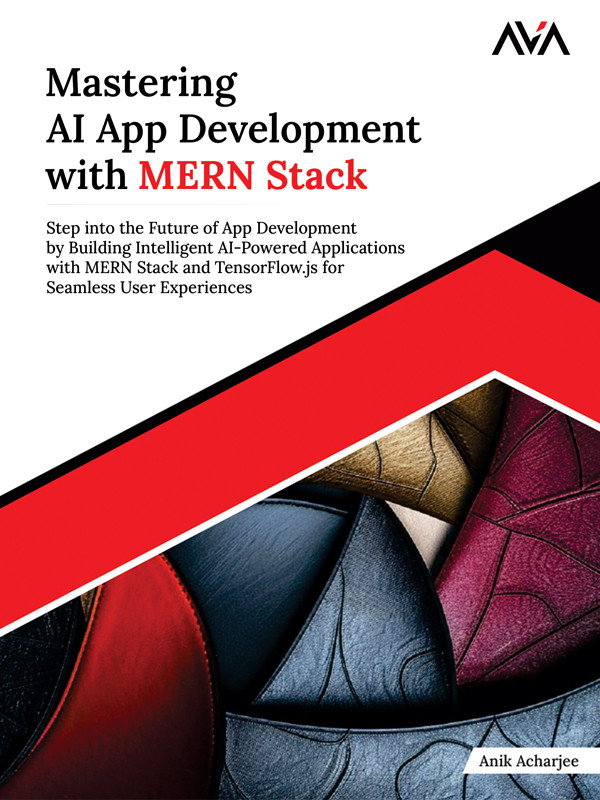 Mastering Ai App Development With Mern Stack Step Into The Future Of App Development By Building Intelligent Aipowered Applications With Mern Stack And Tensorflowjs For Seamless User Experiences Anik Acharjee
