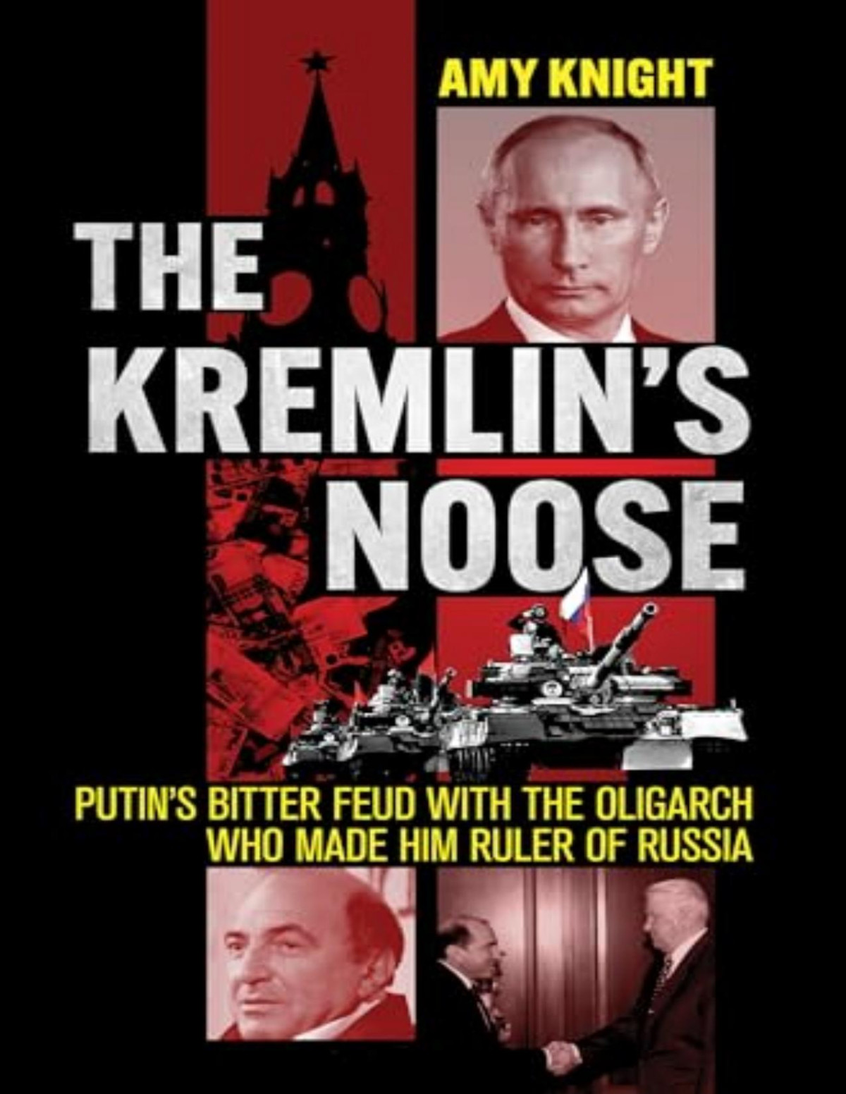 The Kremlins Noose Vladimir Putins Bitter Feud With The Oligarch Who Made Him Ruler Of Russia Amy Knight