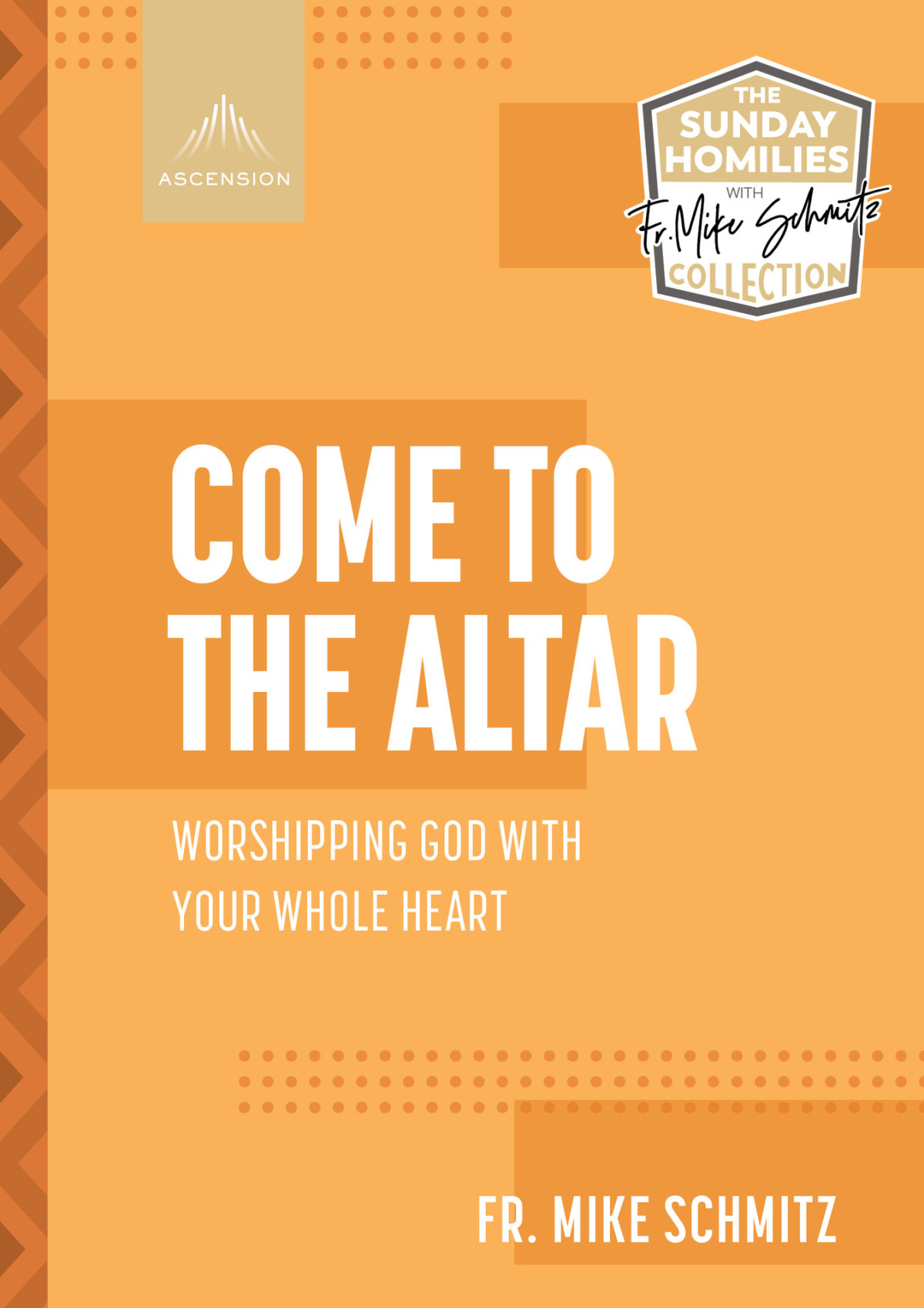 Come To The Altar Worshipping God With Your Whole Heart The Sunday Homilies With Fr Mike Schmitz Collection Fr Mike Schmitz