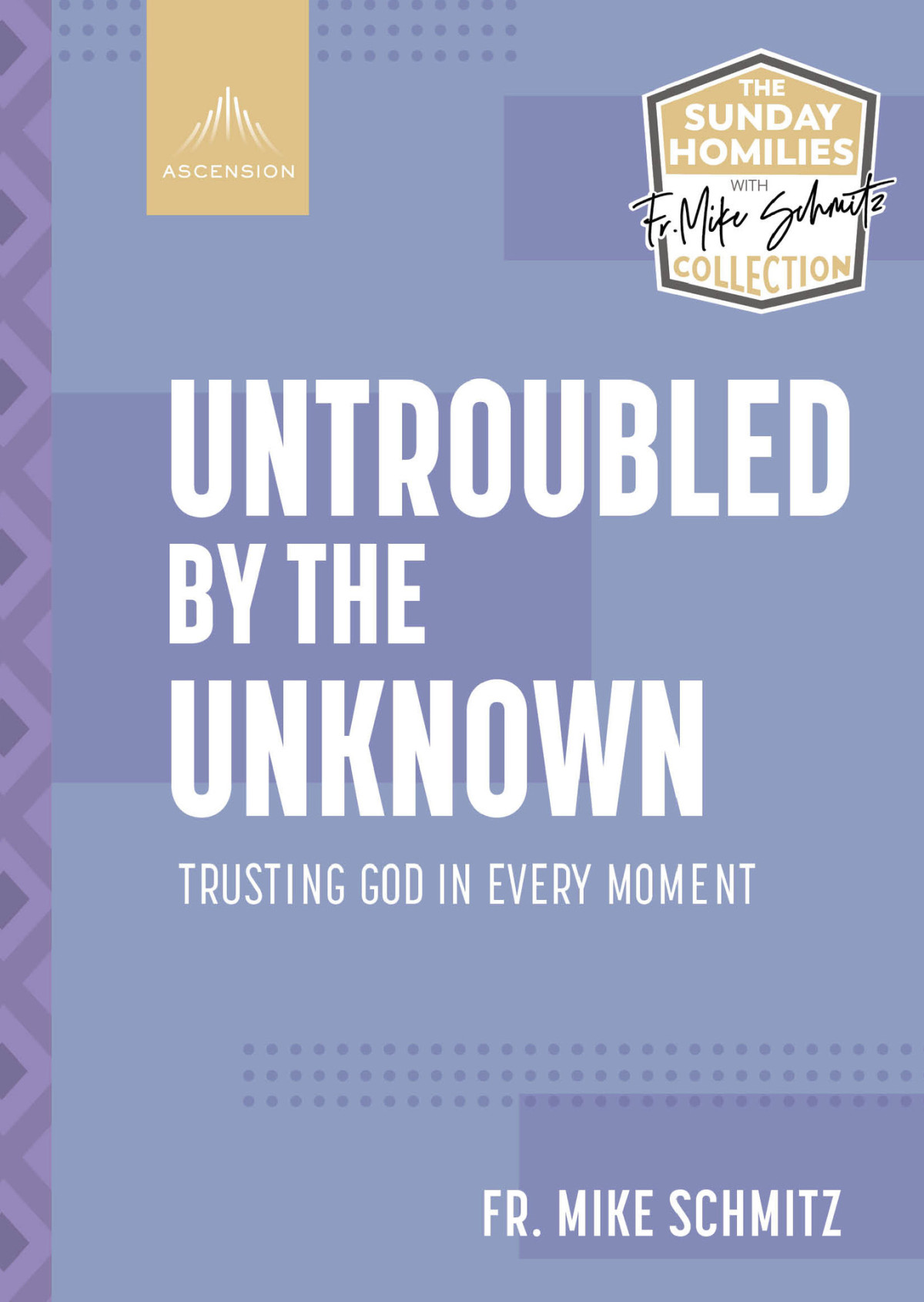 Untroubled By The Unknown Trusting God In Every Moment The Sunday Homilies With Fr Mike Schmitz Collection Fr Mike Schmitz