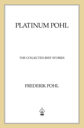 Platinum Pohlthe Collected Best Stories Short Story Collection Pohl Frederik