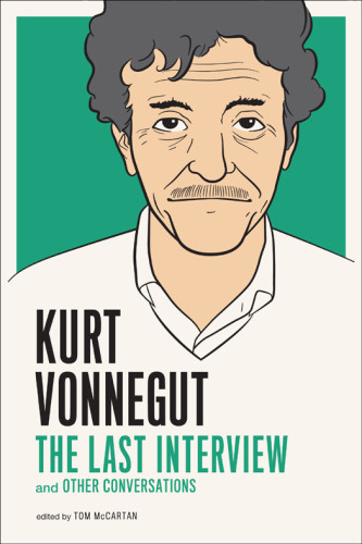 Kurt Vonnegut The Last Interview And Other Conversations Tom Mccarten