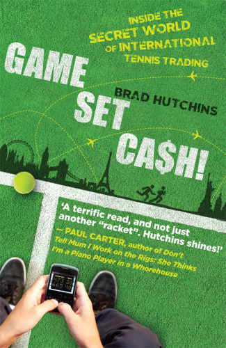 Game Set Cash Inside The Secret World Of International Tennis Trading Hutchins Brad