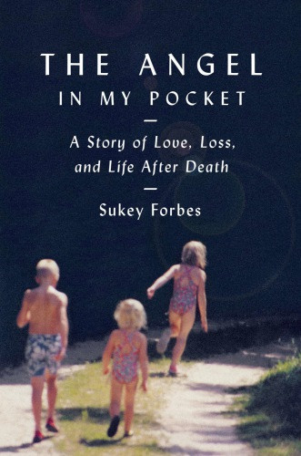 The Angel In My Pocket A Story Of Love Loss And Life After Death Forbes Sukey