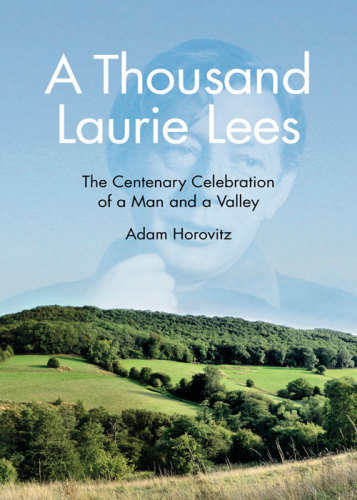 A Thousand Laurie Lees The Centenary Celebration Of A Man And A Valley Horovitz Adam