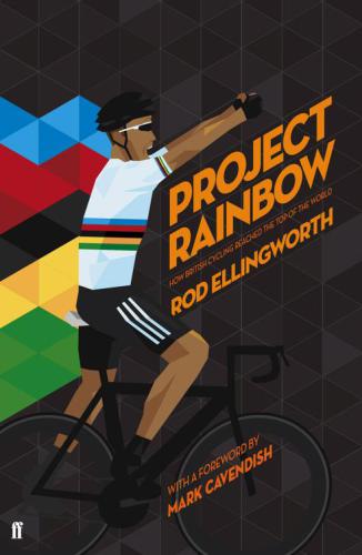 Project Rainbow How British Cycling Reached The Top Of The World Ellingworth Rod