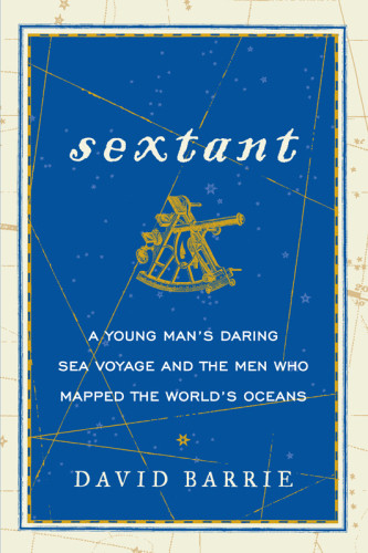 Sextant A Young Mans Daring Sea Voyage And The Men Who Mapped The Worlds Oceans Barrie David