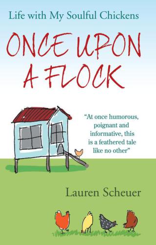 Once Upon A Flock Life With My Soulful Chickens Scheuer Lauren