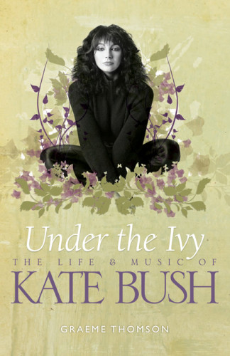 Under The Ivy The Life And Music Of Kate Bush Thomson Graeme