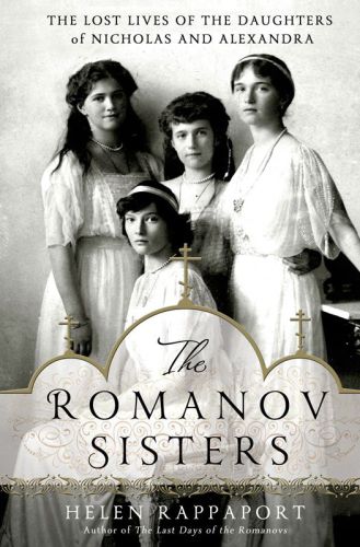 The Romanov Sisters The Lost Lives Of The Daughters Of Nicholas And Alexandra Rappaport Helen