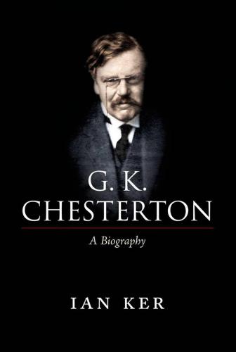 G K Chesterton A Biography Ker Ian