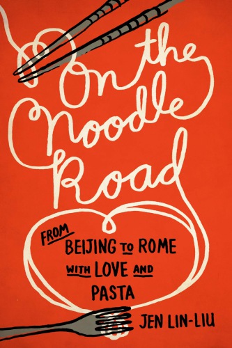 On The Noodle Road From Beijing To Rome With Love And Pasta Jen Linliu