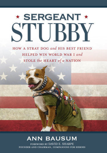 Sergeant Stubby How A Stray Dog And His Best Friend Helped Win World War I Bausum Ann