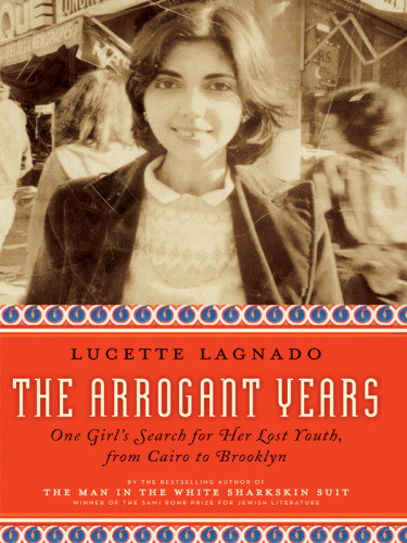 The Arrogant Years One Girls Search For Her Lost Youth From Cairo To Brooklyn Lagnado Lucette