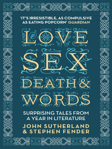 Love Sex Death And Words Surprising Tales From A Year In Literature Sutherland John Fender Stephen