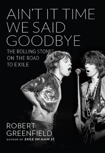 Aint It Time We Said Goodbye The Rolling Stones On The Road To Exile Robert Greenfield
