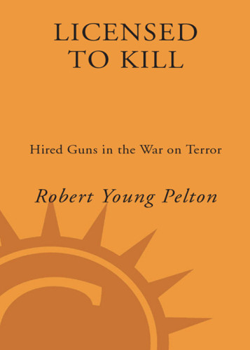 Licensed To Kill Hired Guns In The War On Terror Robert Young Pelton