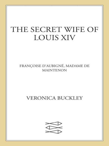 The Secret Wife Of Louis Xiv Francoise Daubigne Madame De Maintenon Buckley Veronica