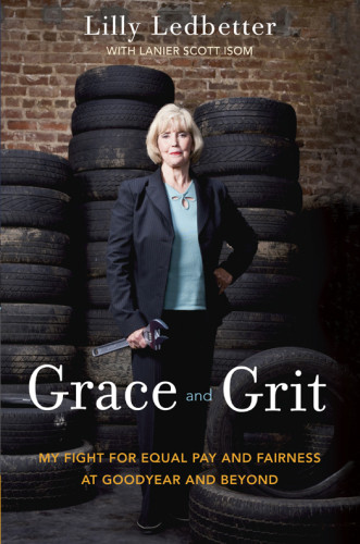 Grace And Grit My Fight For Equal Pay And Fairness At Goodyear And Beyond Ledbetter Lilly