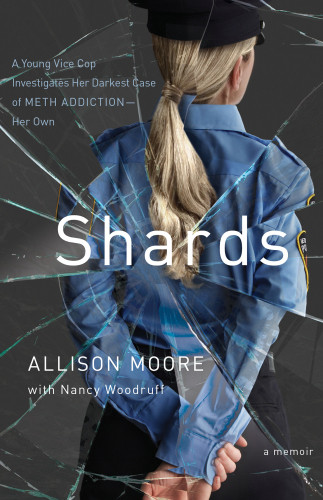 Shards A Young Vice Cop Investigates Her Darkest Case Of Meth Addiction Her Own Moore Allison